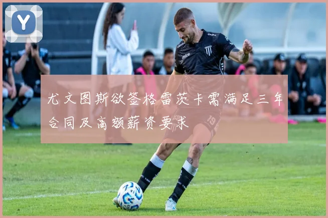 尤文图斯欲签格雷茨卡需满足三年合同及高额薪资要求