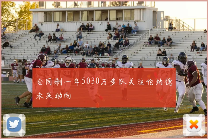 合同剩一年5030万多队关注伦纳德未来动向